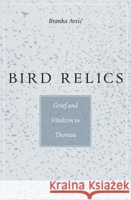 Bird Relics: Grief and Vitalism in Thoreau Branka Arsi 9780674088474 Harvard University Press - książka