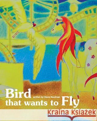 Bird That Wants to Fly Diane Leslie Kaufma Olya Kalatsei 9781490320977 Createspace - książka