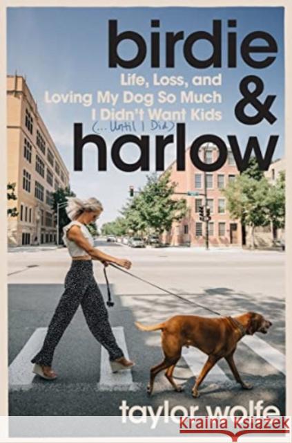 Birdie & Harlow: Life, Loss, and Loving My Dog So Much I Didn\'t Want Kids (...Until I Did) Taylor Wolfe 9780063293816 HarperCollins Publishers Inc - książka