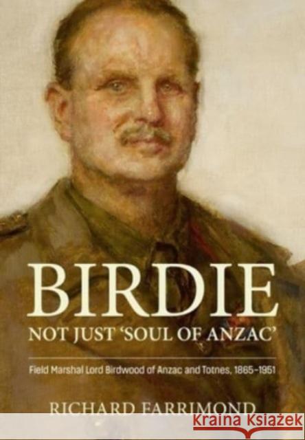 Birdie – More Than ’Soul of Anzac’: Field Marshal Lord Birdwood of Anzac and Totnes, 1865-1951 Richard Farrimond 9781804512364 Helion & Company - książka