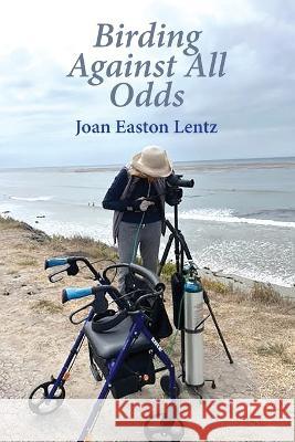 Birding Against All Odds Joan Easton Lentz 9780929702148 Mission Creek Studios - książka