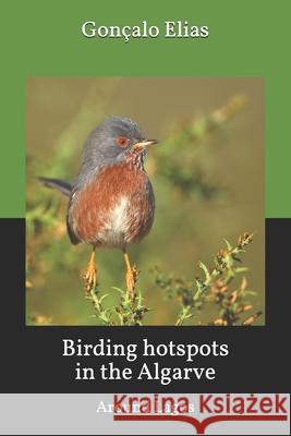 Birding hotspots in the Algarve: Around Lagos Elias, Gonçalo 9781533085542 Createspace Independent Publishing Platform - książka