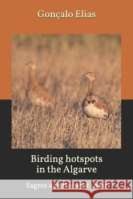 Birding hotspots in the Algarve: Sagres and the west coast Goncalo Elias 9781729735398 Createspace Independent Publishing Platform - książka