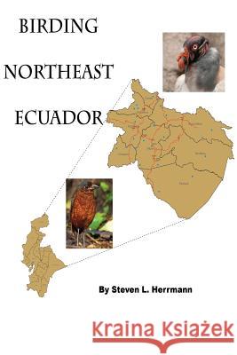 Birding Northeast Ecuador: Birding Areas of Northeast Ecuador Steven L. Herrmann 9781539089261 Createspace Independent Publishing Platform - książka
