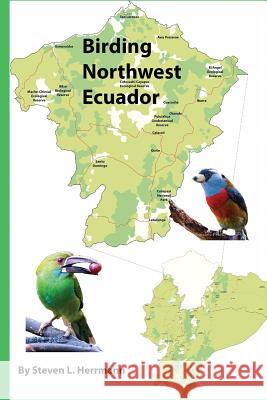 Birding Northwest Ecuador Steven L. Herrmann 9781534600058 Createspace Independent Publishing Platform - książka