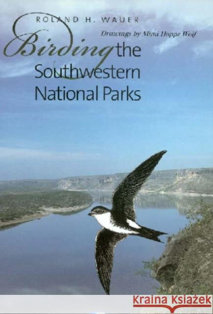 Birding the Southwestern National Parks Roland H. Wauer Mimi Hoppe Wolf 9781585442867 Texas A&M University Press - książka