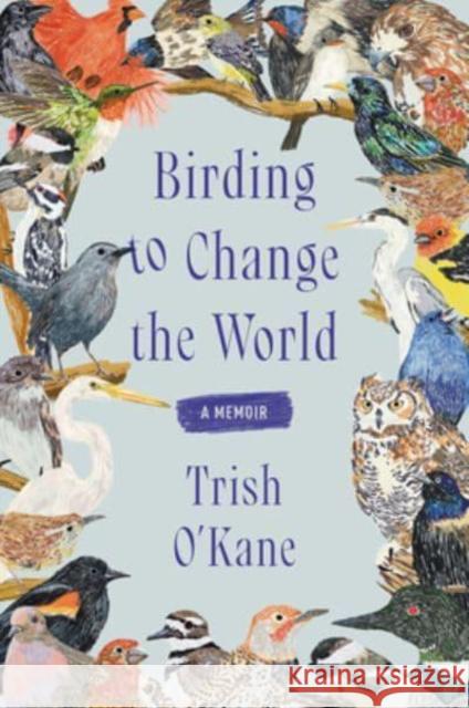 Birding to Change the World: A Memoir Trish O'Kane 9780063223141 HarperCollins Publishers Inc - książka