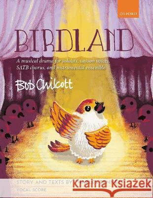 Birdland: A musical drama for soloists, unison voices, SATB chorus, and instrumental ensemble Bob Chilcott   9780193523005 Oxford University Press - książka
