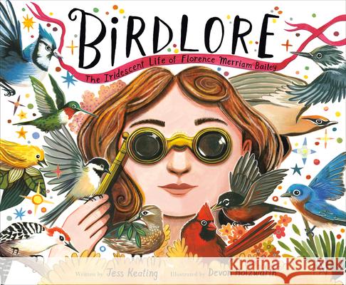 Birdlore: The Iridescent Life of Florence Merriam Bailey Jess Keating Devon Holzwarth 9780593488591 Alfred A. Knopf Books for Young Readers - książka