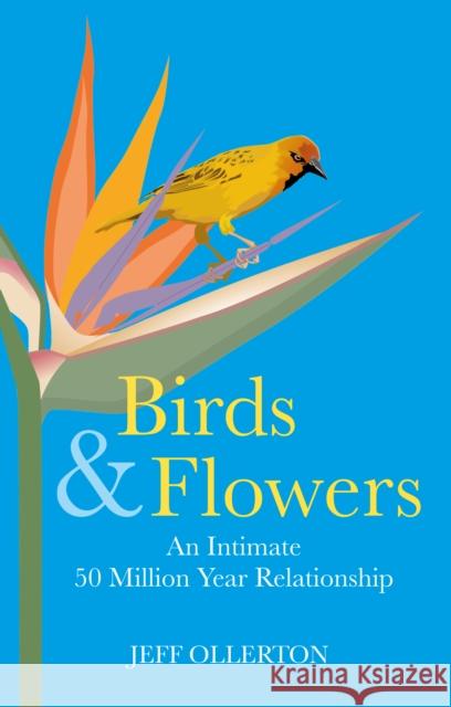 Birds and Flowers: An Intimate 50 Million Year Relationship Jeff Ollerton 9781784274511 Pelagic Publishing Ltd - książka