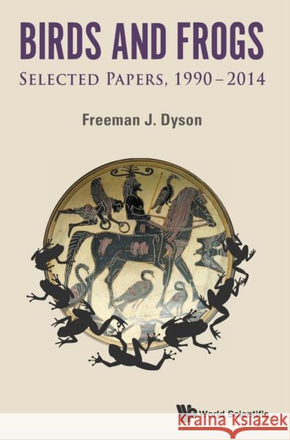 Birds and Frogs: Selected Papers of Freeman Dyson, 1990-2014 Freeman J. Dyson 9789814602853 World Scientific Publishing Company - książka