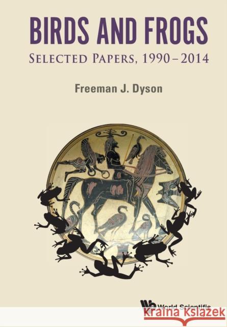 Birds and Frogs: Selected Papers of Freeman Dyson, 1990-2014 Freeman J. Dyson 9789814602860 World Scientific Publishing Company - książka