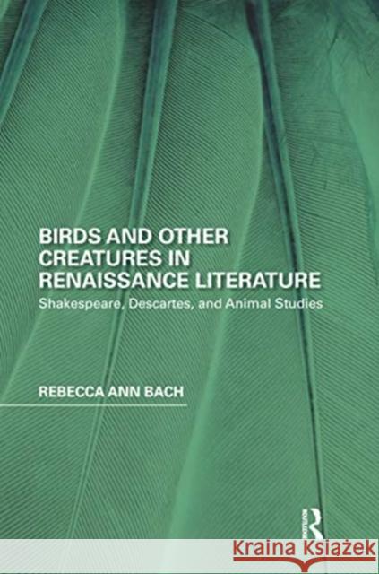 Birds and Other Creatures in Renaissance Literature: Shakespeare, Descartes, and Animal Studies Rebecca Ann Bach 9780367667641 Routledge - książka