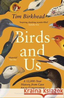 Birds and Us: A 12,000 Year History, from Cave Art to Conservation Tim Birkhead 9780241990131 Penguin Books Ltd - książka