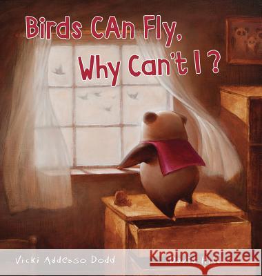 Birds Can Fly, Why Can't I? Vicki Addess David Hill Patrick Jankowski 9780990337348 Saratoga Springs Publishing - książka