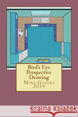 Bird's Eye Perspective Drawing: Mini Guides 2016 Brian Rider 9781530572717 Createspace Independent Publishing Platform - książka