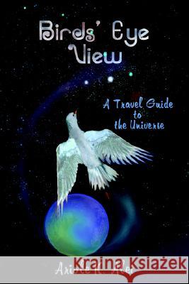 Birds' Eye View - A Travel Guide to the Universe Ariole K. Alei 9781411690431 Lulu.com - książka