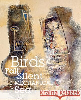 Birds Fall Silent in the Mechanical Sea Jane Ormerod, Thomas Fucaloro, Mary McLaughlin Slechta 9780998144061 Great Weather for Media, LLC - książka