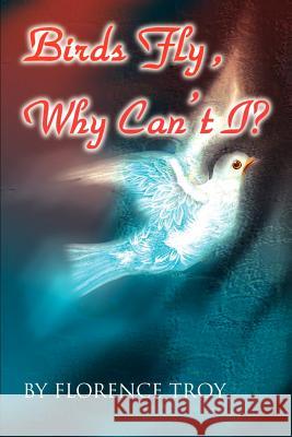 Birds Fly, Why Can't I? Florence Troy 9780595164400 Writers Club Press - książka