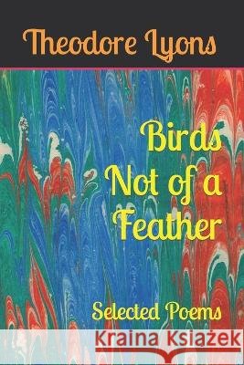 Birds Not of a Feather: Selected Poems Theodore Lyons   9798372332010 Independently Published - książka
