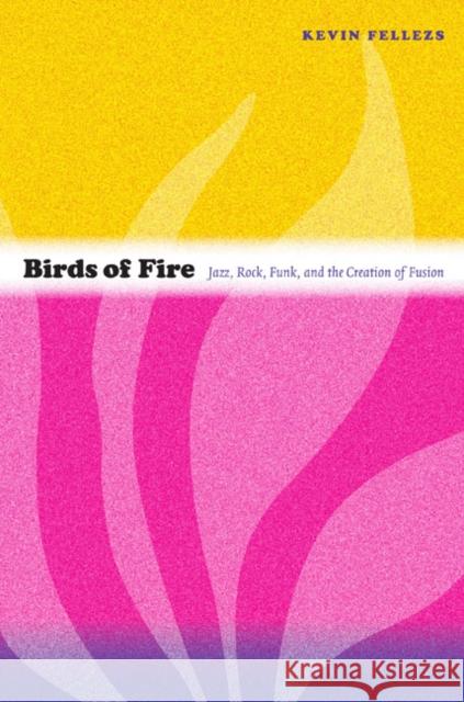 Birds of Fire: Jazz, Rock, Funk, and the Creation of Fusion Fellezs, Kevin 9780822350309 Duke University Press Books - książka