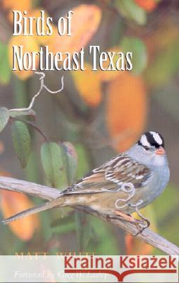 Birds of Northeast Texas: Volume 32 White, Matt 9781585441938 Texas A&M University Press - książka