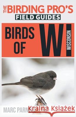 Birds of Wisconsin (The Birding Pro's Field Guides) Marc Parnell 9781954228061 Naturalist & Traveler Press - książka