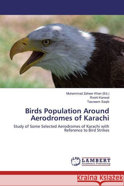 Birds Population Around Aerodromes of Karachi : Study of Some Selected Aerodromes of Karachi with Reference to Bird Strikes Kanwal, Roohi; Saqib, Tasneem 9783659786815 LAP Lambert Academic Publishing - książka