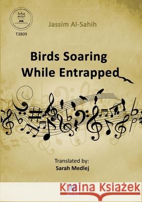 Birds Soaring While Entrapped Jassim Al-Sahih Sarah Medlej 9786038504680 Madarek Company for Publishing and Distributi - książka