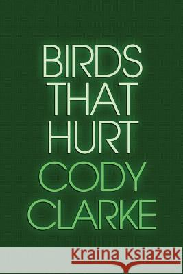 Birds That Hurt: Two Hundred Poems Cody Clarke 9781537402970 Createspace Independent Publishing Platform - książka