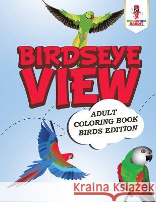 Birdseye View: Adult Coloring Book Birds Edition Coloring Bandit 9780228204305 Not Avail - książka