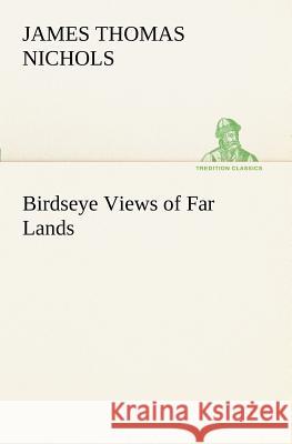 Birdseye Views of Far Lands James T (James Thomas) Nichols 9783849150945 tredition GmbH - książka