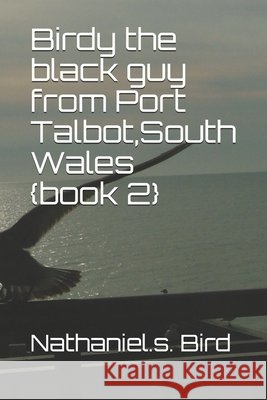 Birdy the black guy from Port Talbot South Wales {book 2} Bird, Nathaniel S. 9798657708554 Independently Published - książka