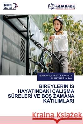 BIREYLERIN IS HAYATINDAKI ÇALISMA SÜRELERI VE BOS ZAMANA KATILIMLARI KAYA, Editor: Assoc. Prof. Dr. Erdi, ALTAN, MURAT HALIL 9786209162183 LAP Lambert Academic Publishing - książka
