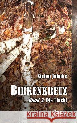 Birkenkreuz 3: Die Flucht Stefan Jahnke 9781518890680 Createspace Independent Publishing Platform - książka