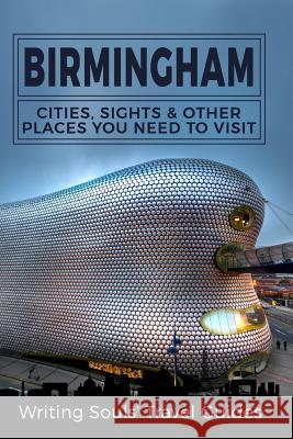 Birmingham: Cities, Sights And Other Places You NEED To Visit Travel Guides, Writing Souls 9781981379583 Createspace Independent Publishing Platform - książka