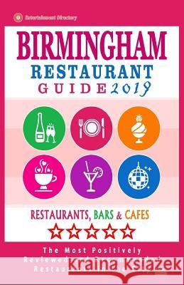 Birmingham Restaurant Guide 2019: Best Rated Restaurants in Birmingham, United Kingdom - 500 Restaurants, Bars and Cafés recommended for Visitors, 201 Bywater, Andrew M. 9781985883383 Createspace Independent Publishing Platform - książka