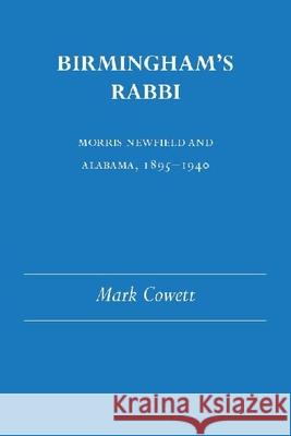 Birmingham's Rabbi: Morris Newfield and Alabama, 1895-1940 Mark Cowett 9780817350031 University Alabama Press - książka