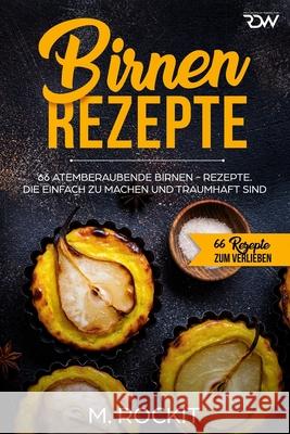 Birnen Rezepte: 66 atemberaubende Birnen - Rezepte. Die einfach zu machen und traumhaft sind. M. Rockit 9781694338228 Independently Published - książka