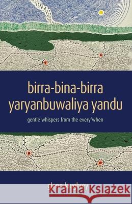 birra-bina-birra yaryanbuwaliya yandu: gentle whispers from the every'when Glenn Loughrey 9781922589668 Coventry Press - książka