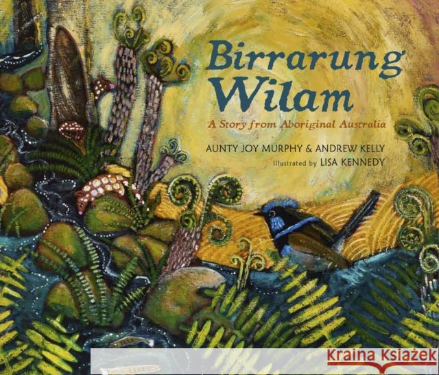 Birrarung Wilam: A Story from Aboriginal Australia Aunty Joy Murphy Andrew Kelly Lisa Kennedy 9781406392135 Walker Books Ltd - książka