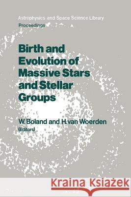 Birth and Evolution of Massive Stars and Stellar Groups: Proceedings of a Symposium held in Dwingeloo, The Netherlands, 24–26 September 1984 Wilfried Boland, Hugo van Woerden 9789401089197 Springer - książka