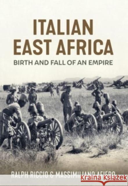 Birth and Fall of an Empire: The Italian Army in East Africa 1935-41 Ralph Riccio 9781804512357 Helion & Company - książka