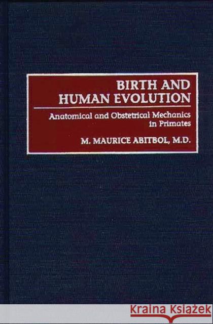 Birth and Human Evolution: Anatomical and Obstetrical Mechanics in Primates Abitbol, M. M. 9780897894708 Bergin & Garvey - książka