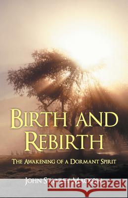 Birth and Rebirth: The Awakening of a Dormant Spirit John Stanley Mackow 9781458213358 Abbott Press - książka