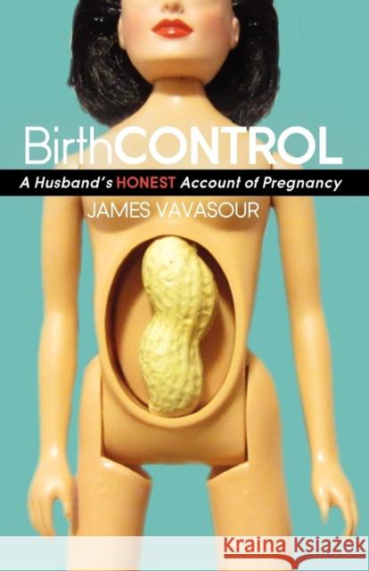 Birth Control: A Husband's Honest Account of Pregnancy Vavasour, James 9781614483403 Morgan James Publishing - książka