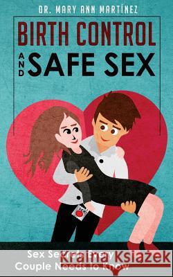 Birth Control and Safe Sex: Sex Secrets Every Couple Needs to Know Dr Mary Ann Martinez 9780976301547 Marcasa Books - książka