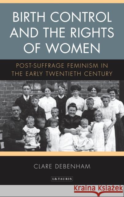 Birth Control and the Rights of Women: Post-Suffrage Feminism in the Early Twentieth Century Debenham, Clare 9781788312844 I. B. Tauris & Company - książka