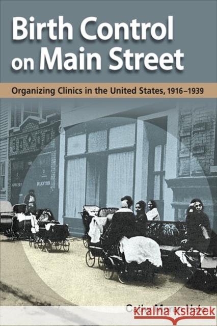 Birth Control on Main Street: Organizing Clinics in the United States, 1916-1939 Hajo, Cathy Moran 9780252077258 University of Illinois Press - książka