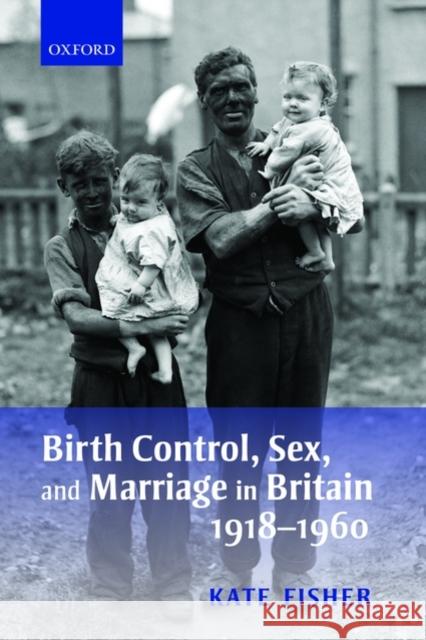 Birth Control, Sex, and Marriage in Britain 1918-1960 Kate Fisher 9780199544608 OXFORD UNIVERSITY PRESS - książka